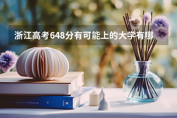 浙江高考648分有可能上的大学有哪些 2023高考河北机电职业技术学院要多少分录取