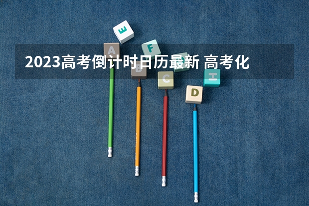 2023高考倒计时日历最新 高考化学赋分吃亏吗