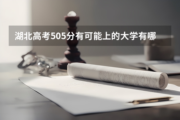 湖北高考505分有可能上的大学有哪些 2022内蒙古高考一本录取率是多少