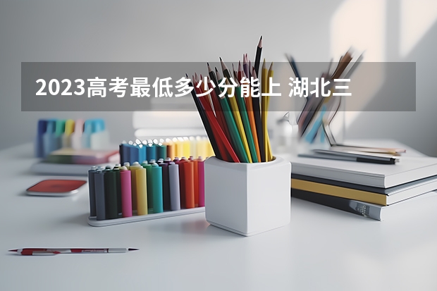 2023高考最低多少分能上 湖北三峡职业技术学院2022年录取分数线是多少