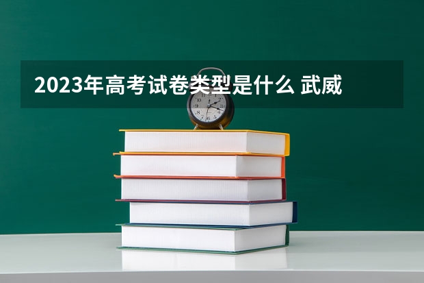 2023年高考试卷类型是什么 武威职业学院录取分数线2022是多少分
