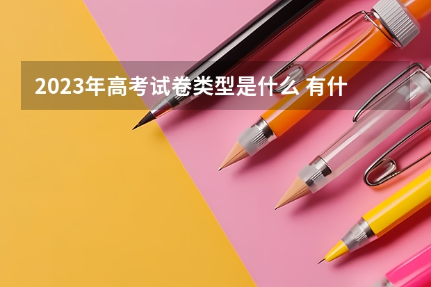 2023年高考试卷类型是什么 有什么要求