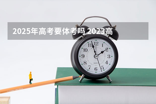 2025年高考要体考吗 2023高考荆州职业技术学院要多少分录取