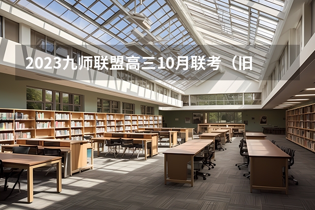 2023九师联盟高三10月联考（旧高考）语文答案解析及试卷汇总（持续更新） 2高考新政