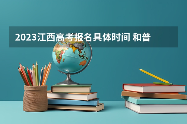 2023江西高考报名具体时间 和普通考生有区别吗