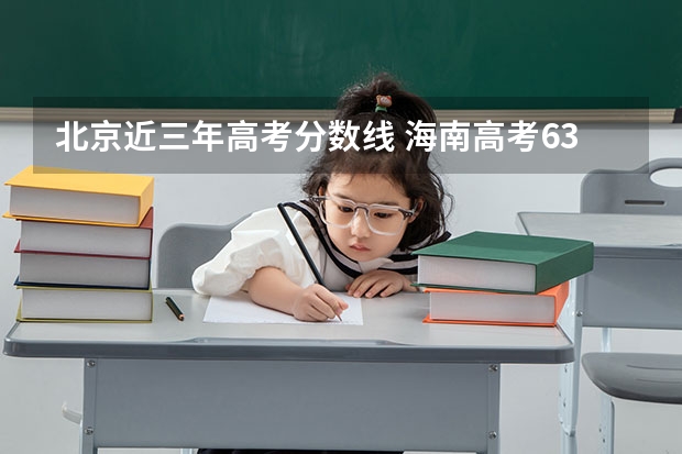 北京近三年高考分数线 海南高考633分有可能上的大学有哪些