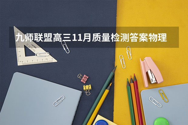九师联盟高三11月质量检测答案物理2023湖北新高考卷 呼和浩特职业学院录取分数线2022是多少分