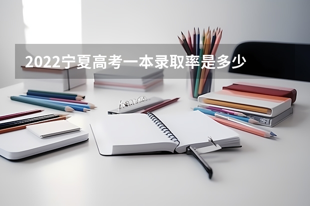 2022宁夏高考一本录取率是多少 2023高考武汉航海职业技术学院要多少分录取