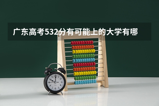广东高考532分有可能上的大学有哪些 2023年可以报考哪些学校