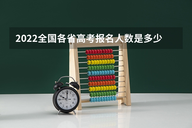 2022全国各省高考报名人数是多少 武汉设计工程学院2022年录取分数线是多少