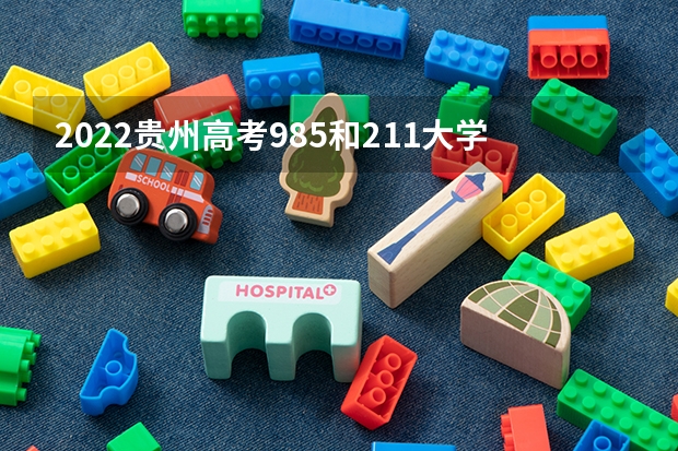 2022贵州高考985和211大学录取率是多少 2022云南高考985和211大学录取率是多少