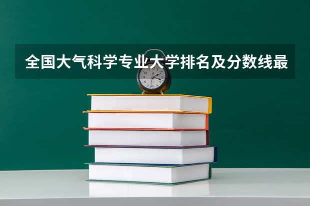 全国大气科学专业大学排名及分数线最新（2023高考参考） 浙江高考638分有可能上的大学有哪些