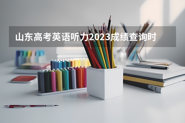 山东高考英语听力2023成绩查询时间 2022浙江高考一本录取率是多少
