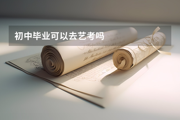 初中毕业可以去艺考吗