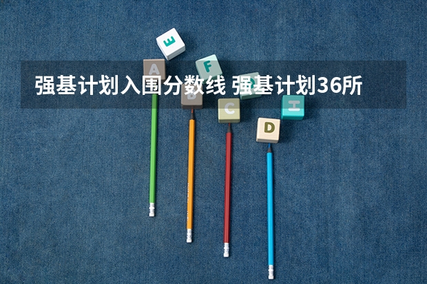 强基计划入围分数线 强基计划36所大学入围分数线
