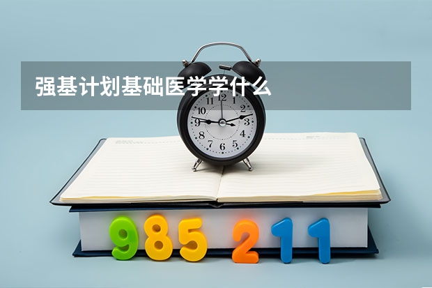 强基计划基础医学学什么