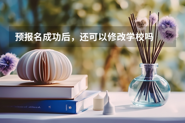 预报名成功后，还可以修改学校吗