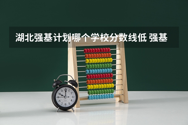 湖北强基计划哪个学校分数线低 强基计划入围分数线