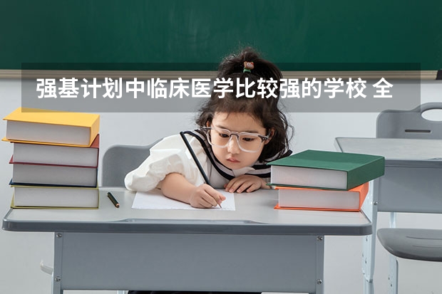强基计划中临床医学比较强的学校 全国临床医学大学排名一览表