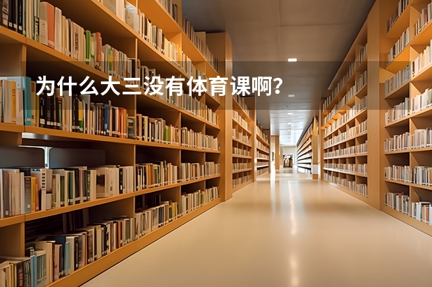 为什么大三没有体育课啊？