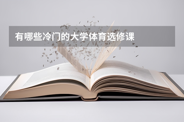 有哪些冷门的大学体育选修课