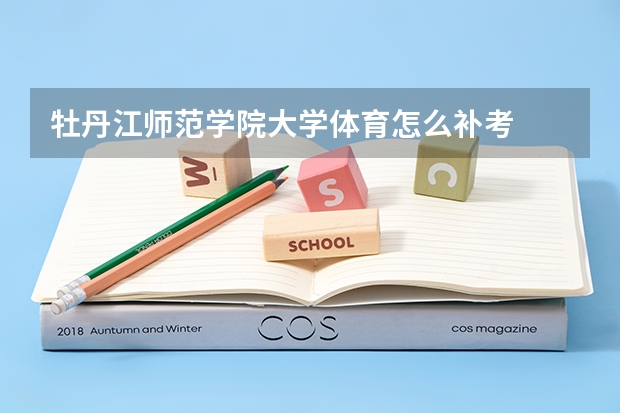 牡丹江师范学院大学体育怎么补考
