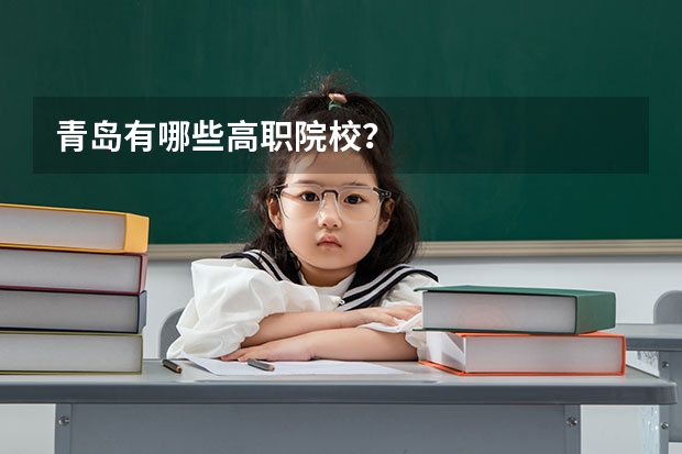 青岛有哪些高职院校？