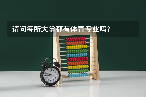 请问每所大学都有体育专业吗？