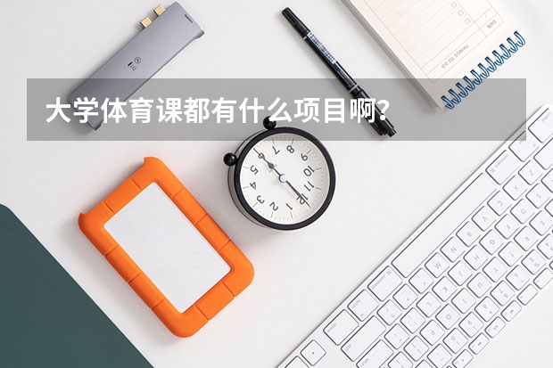 大学体育课都有什么项目啊？
