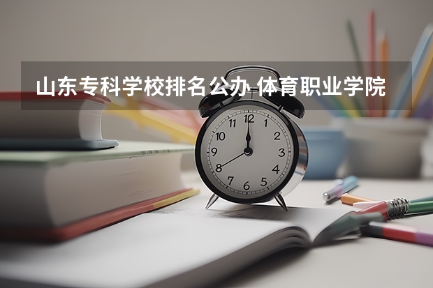 山东专科学校排名公办 体育职业学院排名