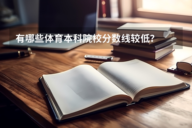 有哪些体育本科院校分数线较低？