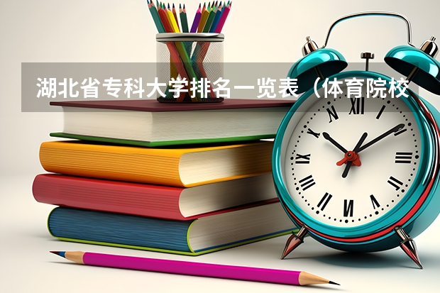湖北省专科大学排名一览表（体育院校全国排名榜）