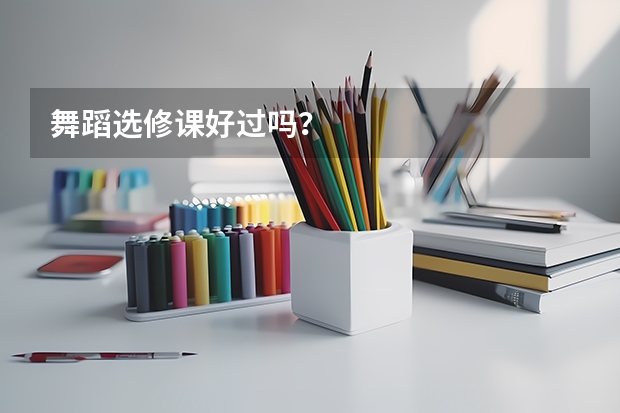 舞蹈选修课好过吗？