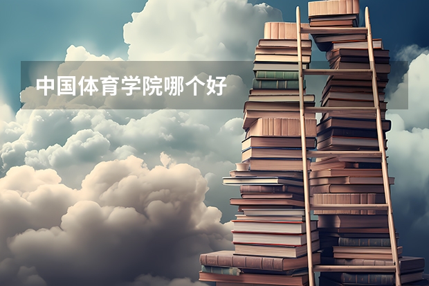 中国体育学院哪个好
