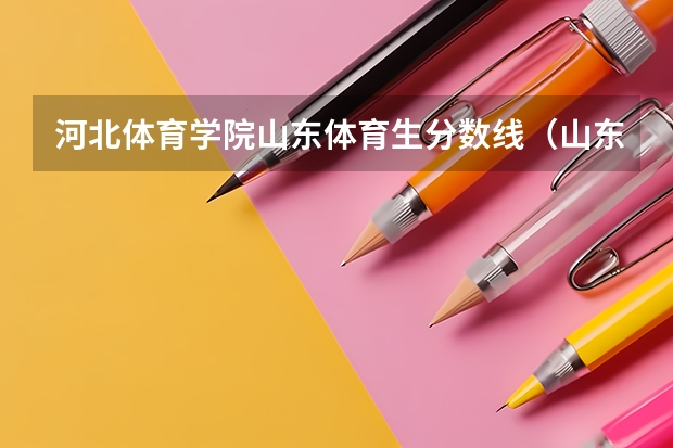 河北体育学院山东体育生分数线（山东2023年体育生录取标准）