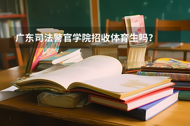 广东司法警官学院招收体育生吗？