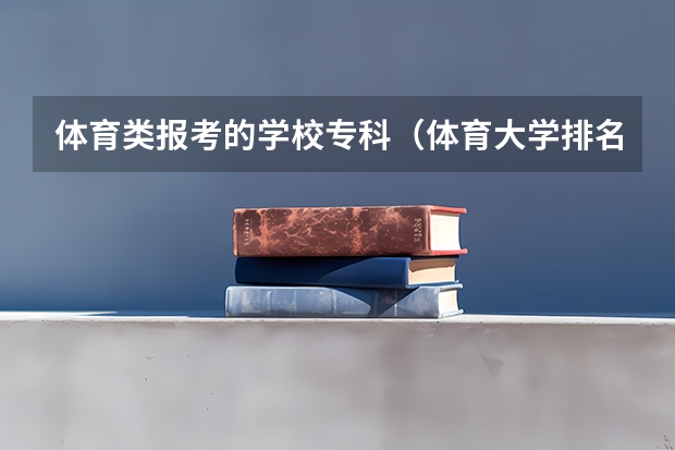 体育类报考的学校专科（体育大学排名）