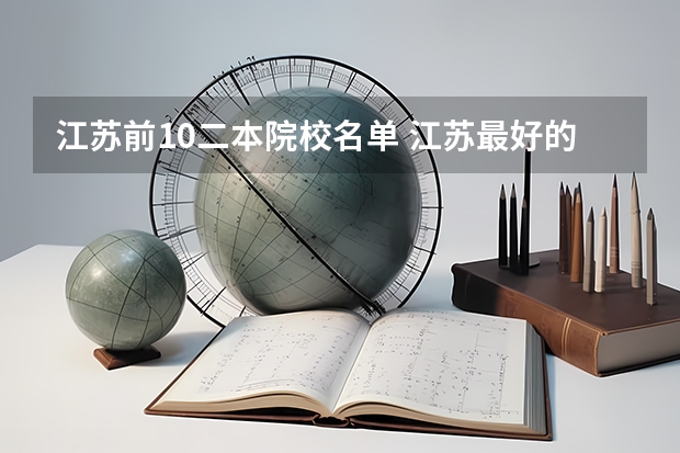 江苏前10二本院校名单 江苏最好的二本大学