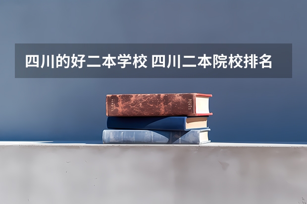 四川的好二本学校 四川二本院校排名及录取分数线