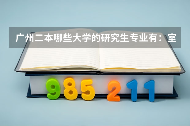 广州二本哪些大学的研究生专业有：室内设计或服装设计的？