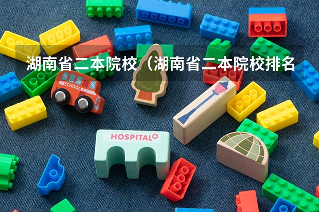 湖南省二本院校（湖南省二本院校排名榜） 湖南征集志愿的学校