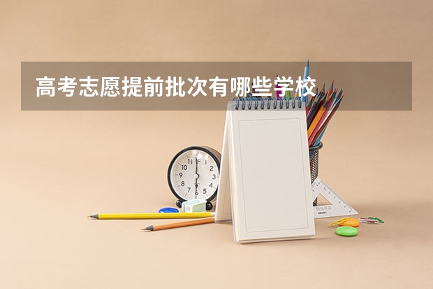 高考志愿提前批次有哪些学校