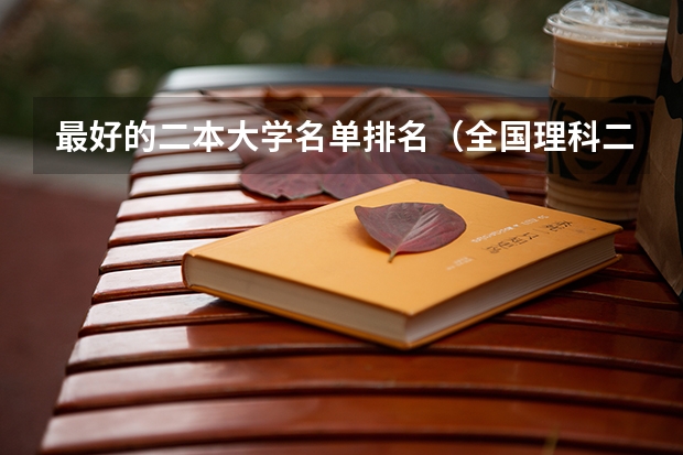 最好的二本大学名单排名（全国理科二本大学排名一览表）