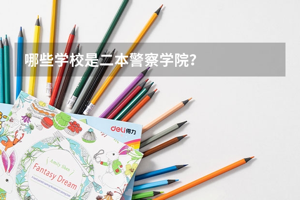 哪些学校是二本警察学院？
