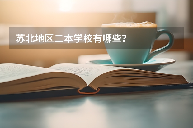 苏北地区二本学校有哪些？