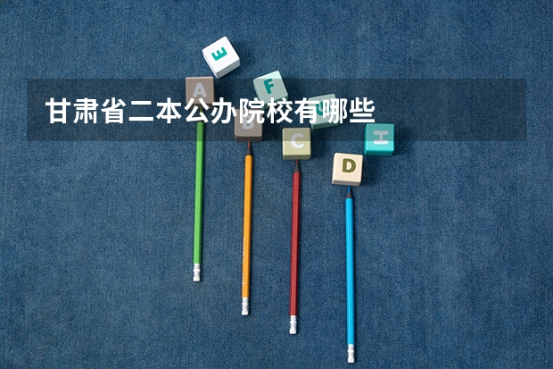 甘肃省二本公办院校有哪些