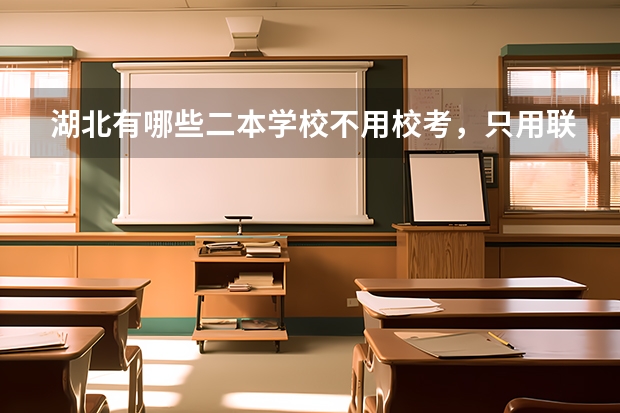 湖北有哪些二本学校不用校考，只用联考成绩的学校啊
