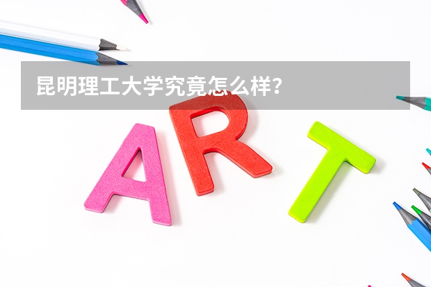 昆明理工大学究竟怎么样？