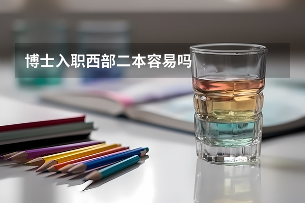 博士入职西部二本容易吗