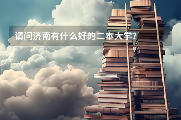 请问济南有什么好的二本大学？